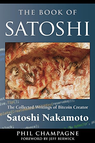 The Book Of Satoshi: The Collected Writings of Bitcoin Creator Satoshi Nakamoto by [Champagne, Phil]